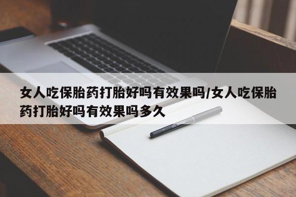 药流药怎么购买女人吃保胎药打胎好吗有效果吗/女人吃保胎药打胎好吗有效果吗多久