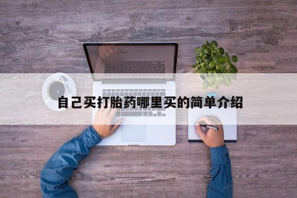 药流药怎么购买自己买打胎药哪里买的简单介绍