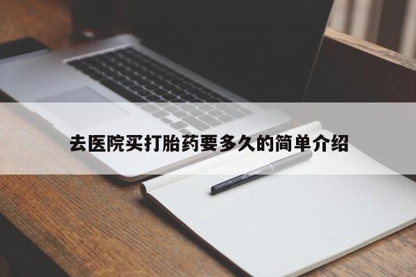 药流药怎么购买去医院买打胎药要多久的简单介绍