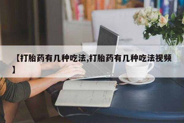 药流药怎么购买【打胎药有几种吃法,打胎药有几种吃法视频】