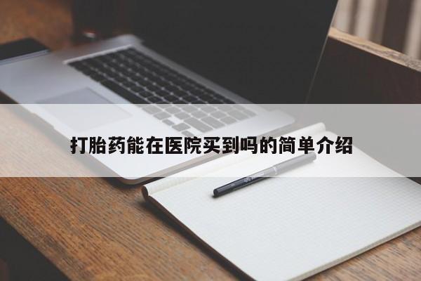 药流药怎么购买打胎药能在医院买到吗的简单介绍